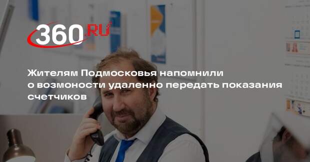 Жителям Подмосковья напомнили о возмоности удаленно передать показания счетчиков
