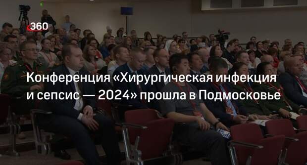 Конференция «Хирургическая инфекция и сепсис — 2024» прошла в Подмосковье