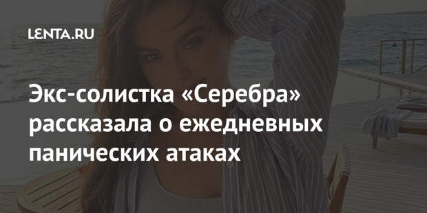 Экс-солистка «Серебра» рассказала о ежедневных панических атаках