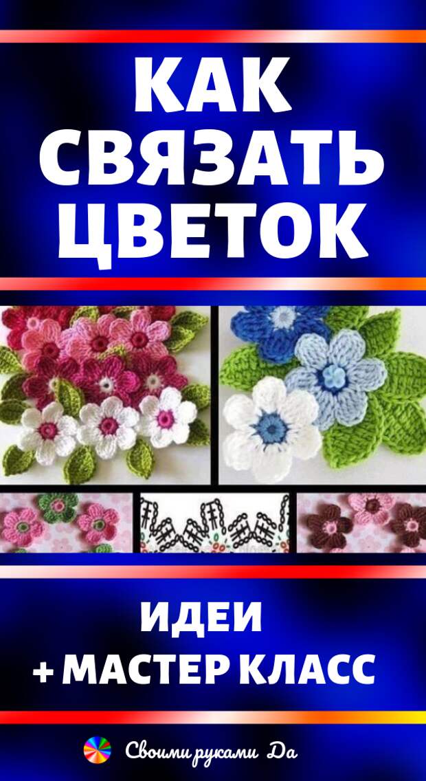 Как связать цветок: Схемы, идеи, советы и мастер класс своими руками