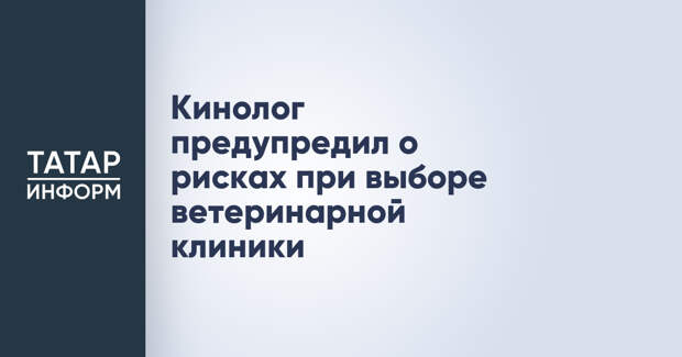 Кинолог предупредил о рисках при выборе ветеринарной клиники