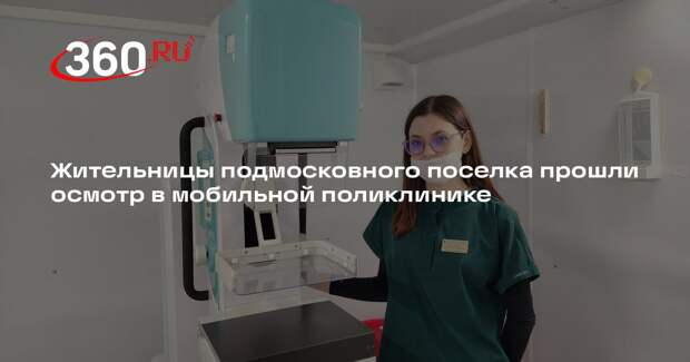 Жительницы подмосковного поселка прошли осмотр в мобильной поликлинике