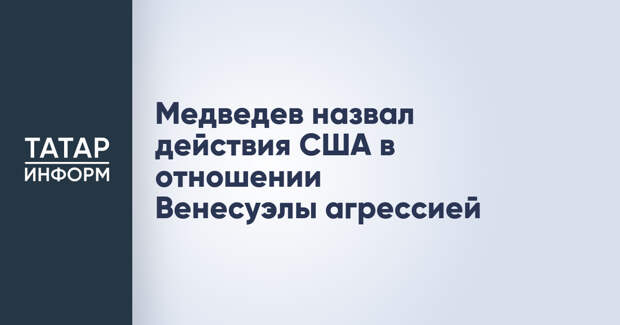 Медведев назвал действия США в отношении Венесуэлы агрессией